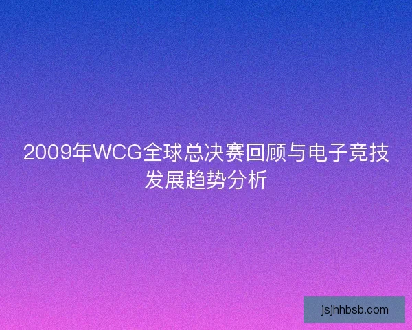 2009年WCG全球总决赛回顾与电子竞技发展趋势分析